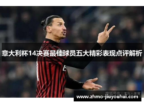 意大利杯14决赛最佳球员五大精彩表现点评解析