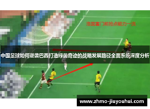 中国足球如何逆袭巴西打造绿茵奇迹的战略发展路径全面系统深度分析 中国足球如何逆袭巴西打造绿茵奇迹的战略发展路径全面系统深度分析