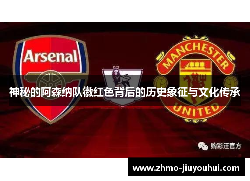 神秘的阿森纳队徽红色背后的历史象征与文化传承