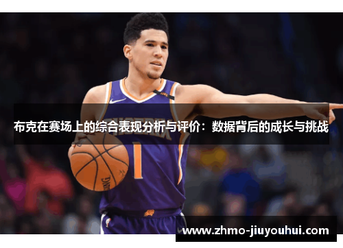 布克在赛场上的综合表现分析与评价：数据背后的成长与挑战