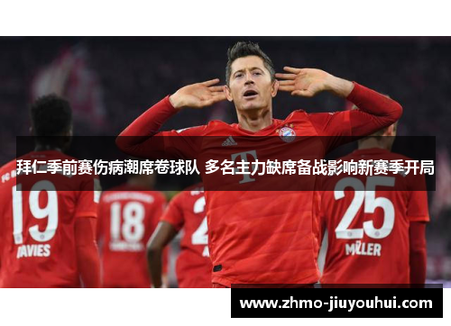拜仁季前赛伤病潮席卷球队 多名主力缺席备战影响新赛季开局
