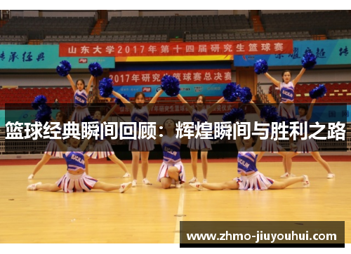 篮球经典瞬间回顾：辉煌瞬间与胜利之路