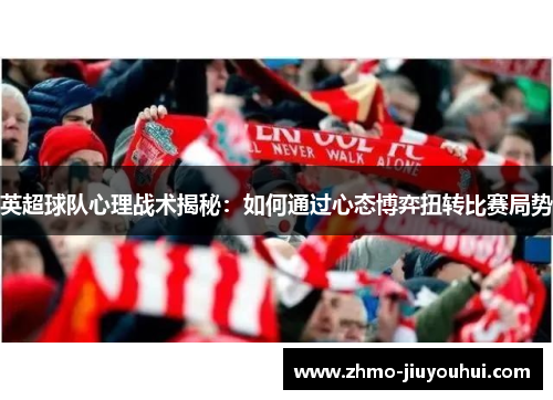 英超球队心理战术揭秘：如何通过心态博弈扭转比赛局势