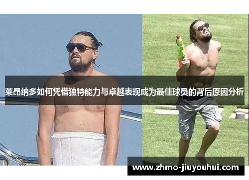 莱昂纳多如何凭借独特能力与卓越表现成为最佳球员的背后原因分析 莱昂纳多如何凭借独特能力与卓越表现成为最佳球员的背后原因分析